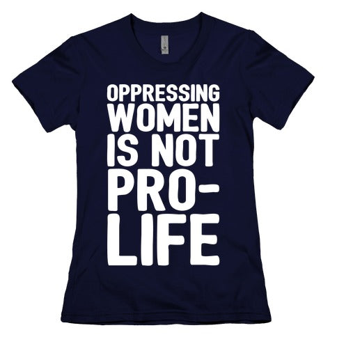 Oppressing Women Is Not Pro-Life White Print Women's Cotton Tee